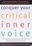 Conquer Your Critical Inner Voice A Revolutionary Program To Counter Negative Thoughts And Live Free From Imagined Limitations