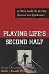 Playing Life's Second Half: A Man's Guide for Turning Success into Significance