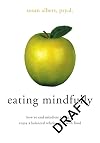 Eating Mindfully: How to End Mindless Eating and Enjoy a Balanced Relationship with Food