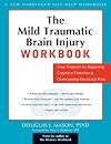 The Mild Traumatic Brain Injury Workbook: Your Program for Regaining Cognitive Function and Overcoming Emotional Pain (New Harbinger Self-Help Workbook)