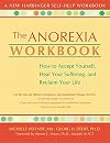 The Anorexia Workbook: How to Accept Yourself, Heal Your Suffering, and Reclaim Your Life (New Harbinger Self-Help Workbook)