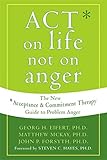 ACT on Life Not on Anger: The New Acceptance and Commitment Therapy Guide to Problem Anger