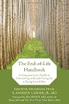 The End-of-Life Handbook: A Compassionate Guide to Connecting with and Caring for a Dying Loved One