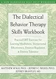 The Dialectical Behavior Therapy Skills Workbook Practical Dbt Exercises For Learning Mindfulness Interpersonal Effectiveness Emotion Regulation A New Harbinger Selfhelp Workbook