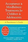 Acceptance and Mindfulness Treatments for Children and Adolescents: A Practitioner's Guide