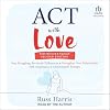 ACT with Love: Stop Struggling, Reconcile Differences, and Strengthen Your Relationship with Acceptance and Commitment Therapy