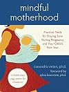 Mindful Motherhood: Practical Tools for Staying Sane During Pregnancy and Your Child's First Year
