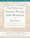 The Dialectical Behavior Therapy Skills Workbook for Anxiety: Breaking Free from Worry, Panic, PTSD, and Other Anxiety Symptoms (A New Harbinger Self-Help Workbook)