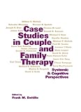 Case Studies in Couple and Family Therapy: Systemic and Cognitive Perspectives 