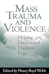 Mass Trauma and Violence: Helping Families and Children Cope (Clinical Practice with Children, Adolescents, and Families)