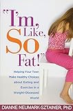 Im Like So Fat Helping Your Teen Make Healthy Choices About Eating And Exercise In A Weightobsessed World