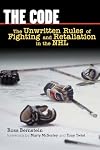 The Code: The Unwritten Rules of Fighting and Retaliation in the NHL