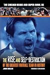 The Rise & Self-Destruction of the Greatest Football Team in History: The Chicago Bears and Super Bowl XX