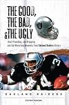 The good, the bad, and the ugly Oakland Raiders : heart-pounding, jaw-dropping, and gut-wrenching moments from Oakland Raiders history