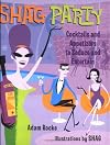 Shag Party: Cocktails and Appetizers to Seduce and Entertain