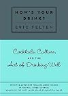How's Your Drink?: Cocktails, Culture, and the Art of Drinking Well
