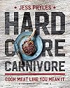 Hardcore Carnivore: Cook Meat Like You Mean It