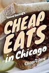 Good Eating's Cheap Eats in Chicago : A Neighborhood Guide to Dining Out on a Budget at the City and Suburbs' Best Restaurants
