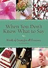 When You Don't Know What To Say: Words of Caring for All Occasions 2nd Edition