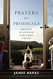 Prayers For Prodigals 90 Days Of Prayer For Your Child