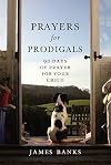 Prayers for Prodigals: 90 Days of Prayer for Your Child