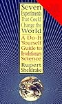 Seven Experiments That Could Change The World: A Do-It Yourself Guide to Revolutionary Science - Rupert Sheldrake