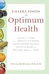 Chakra Foods for Optimum Health: A Guide to the Foods That Can Improve Your Energy, Inspire Creative Changes, Open Your Heart, and Heal Body, Mind, and Spirit