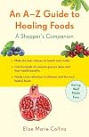 An A-Z Guide to Healing Foods: A Shopper's Reference (Conari Wellness)