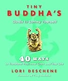 Tiny Buddhas Guide To Loving Yourself 40 Ways To Transform Your Inner Critic And Your Life For Readers Of Conquer Your Critical Inner Voice