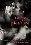 Twice The Pleasure Bisexual Womens Erotica