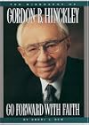 Go Forward with Faith: The Biography of Gordon B. Hinckley