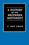 A History of the Brethren Movement: Its Origins, Its Worldwide Development and Its Significance for the Present Day