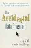 The Accidental Data Scientist: Big Data Applications and Opportunities for Librarians and Information Professionals