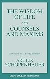 The Wisdom of Life and Counsels and Maxims