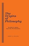 The Origins Of Philosophy Its Rise In Myth And The Presocratics