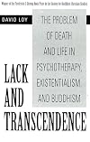 Lack and Transcendence: The Problem of Death and Life in Psychotherapy, Existentialism, and Buddhism