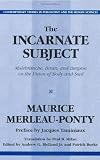 The Incarnate Subject: Malebranche, Biran, and Bergson on the Union of Body and Soul (Contemporary Studies in Philosophy and the Human Sciences)