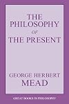 The Philosophy of the Present (Great Books in Philosophy)