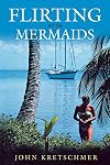 Flirting With Mermaids: The Unpredictable Life of a Sailboat Delivery Skipper