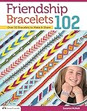 Friendship Bracelets 102 Over 50 Bracelets To Make Share Design Originals Easy Instructions For Dozens Of Designs And Variations Braiding Knotting Stripes Diamonds Waves And More