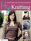 Hip Knitting: Stylish Projects for the Absolute Beginner