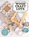 Wood, Craft, Love: Vintage-Inspired Home D&eacute;cor Projects You Can Make (Includes Chalk Paint, Stencils, Spray Paint, and More!) (Design Originals)