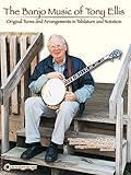 The Banjo Music Of Tony Ellis Original Tunes And Arrangements In Tablature And Notation