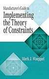 Manufacturers Guide To Implementing The Theory Of Constraints The Crc Press Series On Constraints Management