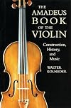 The Amadeus Book of the Violin: Construction, History, and Music