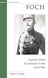 Foch: Supreme Allied Commander in the Great War (Military Profiles)
