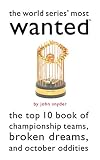 The World Series' Most Wanted: The Top 10 Book of Championship Teams, Broken Dreams, and October Oddities (Most Wanted)