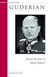 Guderian: Panzer Pioneer or Myth Maker? (Military Profiles)