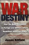 War & Destiny: How the Bush Revolution in Foreign and Military Affairs Redefined American Power