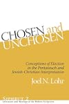 Chosen and Unchosen: Conceptions of Election in the Pentateuch and Jewish-Christian Interpretation